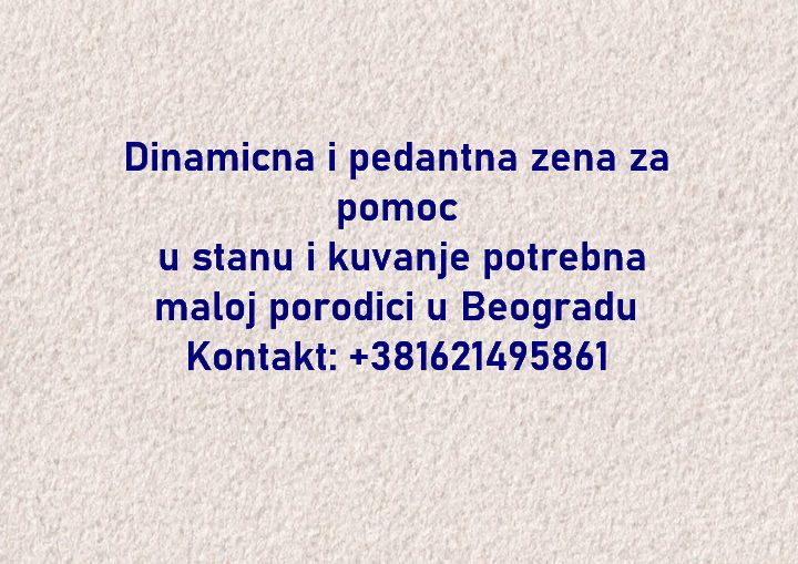 Odgovorna i vredna zena potrebna - Održavanje Domaćinstva Tražim Nudim Posao Oglasi Beograd