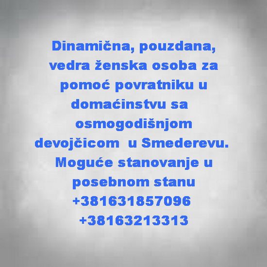 Posao: Pouzdana žena za pomoc porodici u Smederevu - Briga o Deci Tražim Nudim Posao Oglasi Beograd