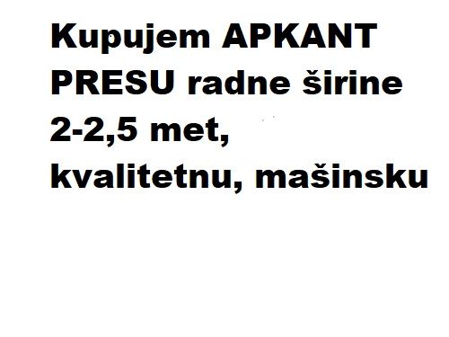 Kupujem APKANT PRESU radne širine 2-2,5 met, kvalitetnu, mašinsku - Mašine i Alati Oglasi Beograd
