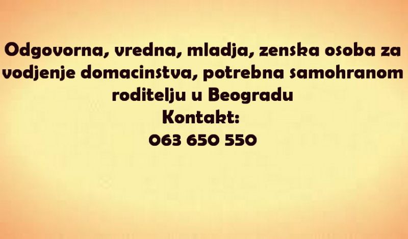 Odgovorna, vredna, mladja, zenska osoba za vodjenje domacinstva, potrebna samohranom roditelju u Beogradu - Održavanje Domaćinstva Tražim Nudim Posao Oglasi Beograd