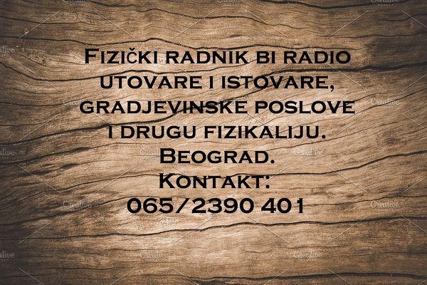 Fizički radnik bi radio utovare i istovare, gradjevinske poslove i drugu fizikaliju - Fizički Radnici Tražim Nudim Posao Oglasi Beograd
